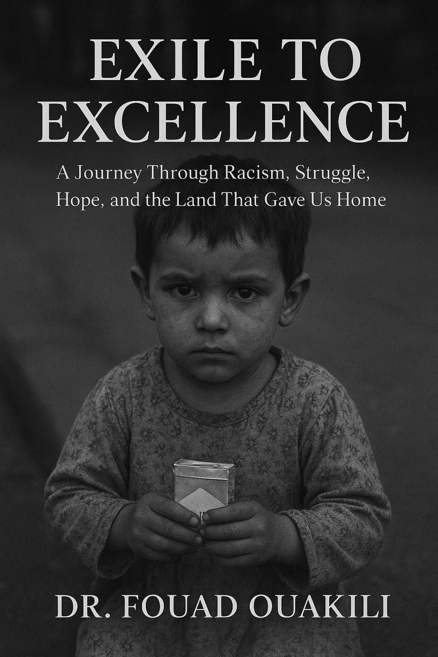 Exile to Excellence - A Journey Through Racism, Struggle, Hope, and the Land That Gave Us Home by Dr. Fouad Ouakili